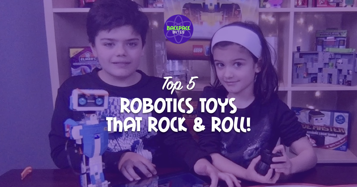 Top 5 Robotics Toys that Rock & Roll! Backpack Bytes