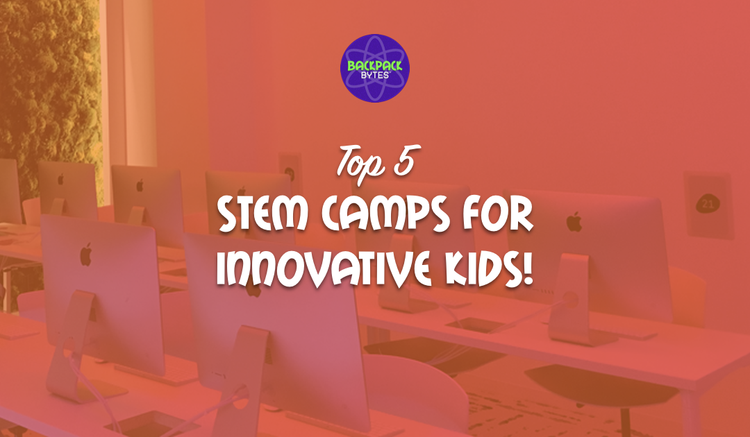 5 Top STEM Camps for Innovative Kids, Tweens & Teens