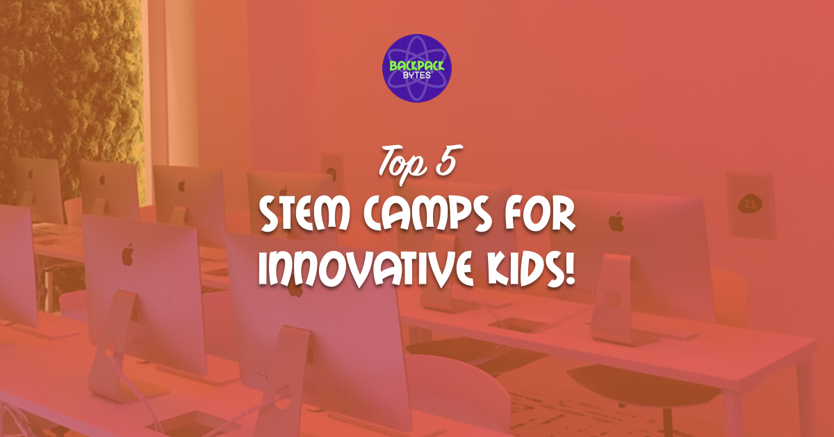 Top STEM Camps for Innovative Kids | Backpack Bytes
